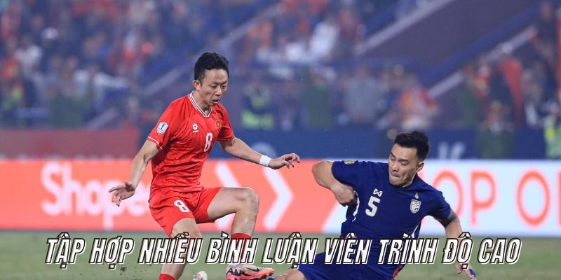 Tập hợp nhiều bình luận viên trình độ cao