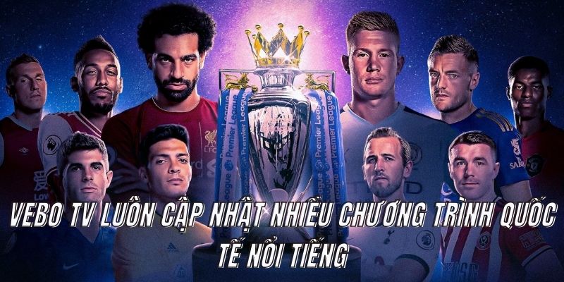 Vebo TV luôn cập nhật nhiều chương trình quốc tế nổi tiếng